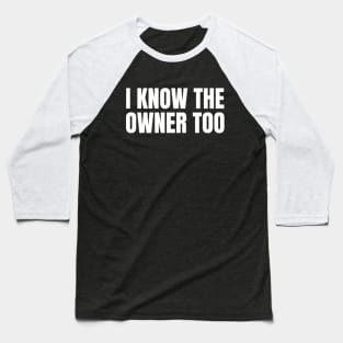 I Know The Owner Too - Bartender Humor Baseball T-Shirt